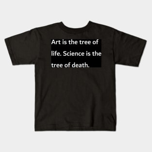 Art is the tree of life. Science is the tree of death. Kids T-Shirt